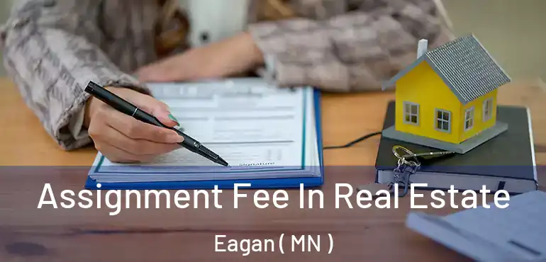  Assignment Fee In Real Estate Eagan ( MN )