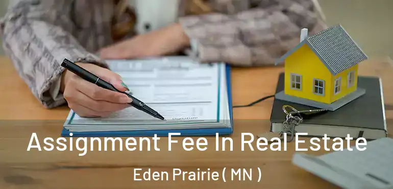  Assignment Fee In Real Estate Eden Prairie ( MN )