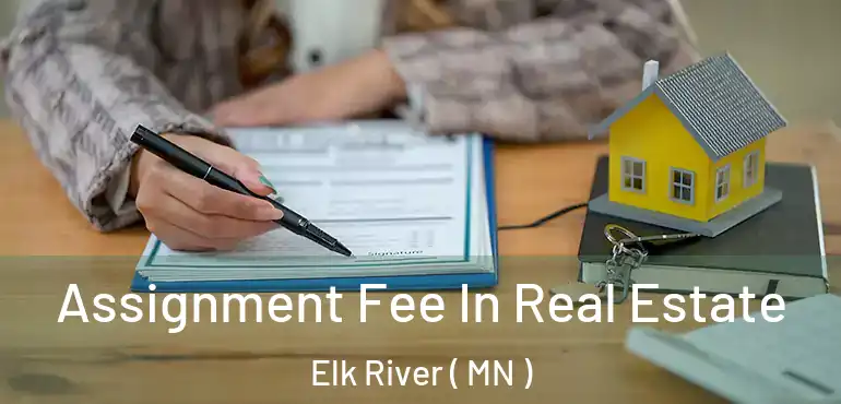  Assignment Fee In Real Estate Elk River ( MN )