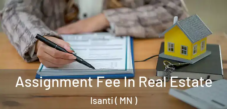  Assignment Fee In Real Estate Isanti ( MN )