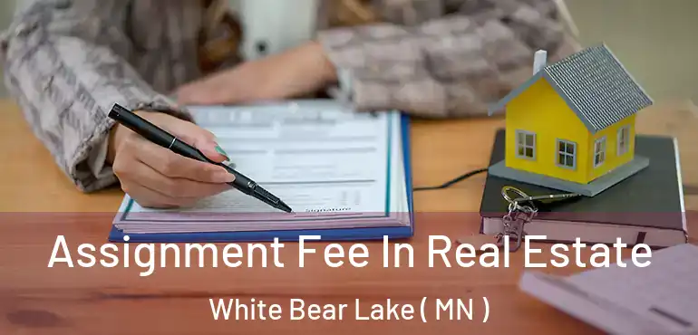  Assignment Fee In Real Estate White Bear Lake ( MN )