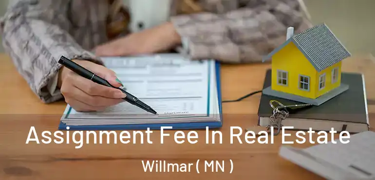  Assignment Fee In Real Estate Willmar ( MN )