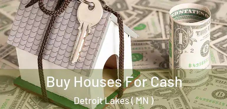  Buy Houses For Cash Detroit Lakes ( MN )