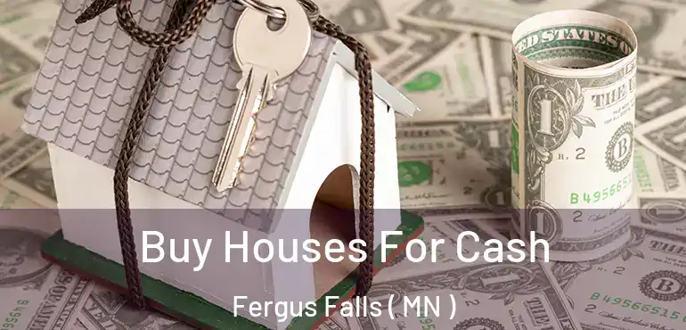  Buy Houses For Cash Fergus Falls ( MN )
