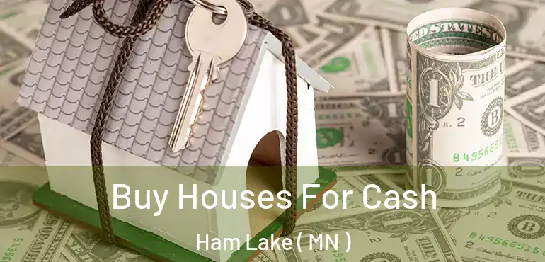  Buy Houses For Cash Ham Lake ( MN )