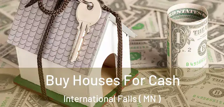  Buy Houses For Cash International Falls ( MN )