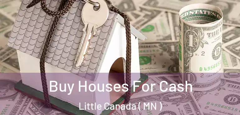  Buy Houses For Cash Little Canada ( MN )