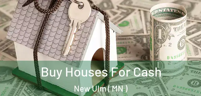  Buy Houses For Cash New Ulm ( MN )