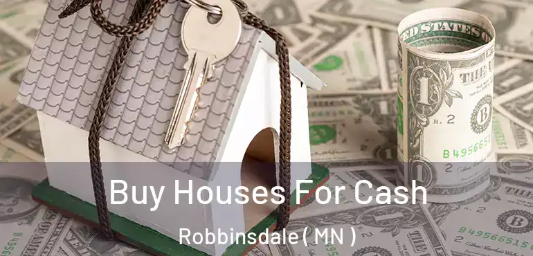  Buy Houses For Cash Robbinsdale ( MN )