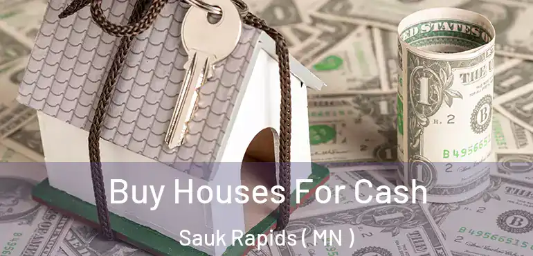  Buy Houses For Cash Sauk Rapids ( MN )