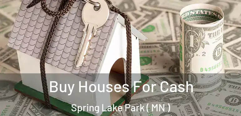  Buy Houses For Cash Spring Lake Park ( MN )