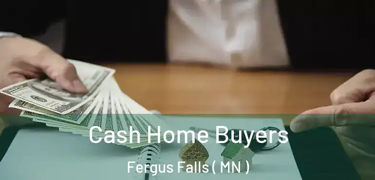  Cash Home Buyers Fergus Falls ( MN )