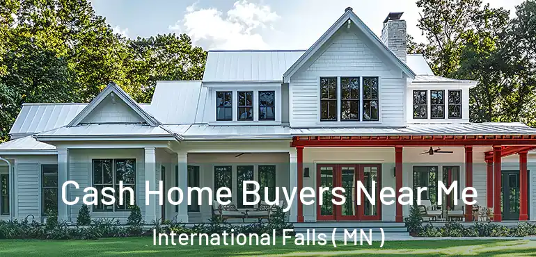  Cash Home Buyers Near Me International Falls ( MN )