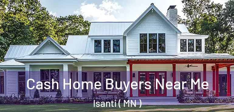  Cash Home Buyers Near Me Isanti ( MN )