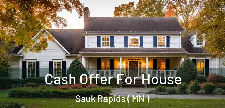  Cash Offer For House Sauk Rapids ( MN )