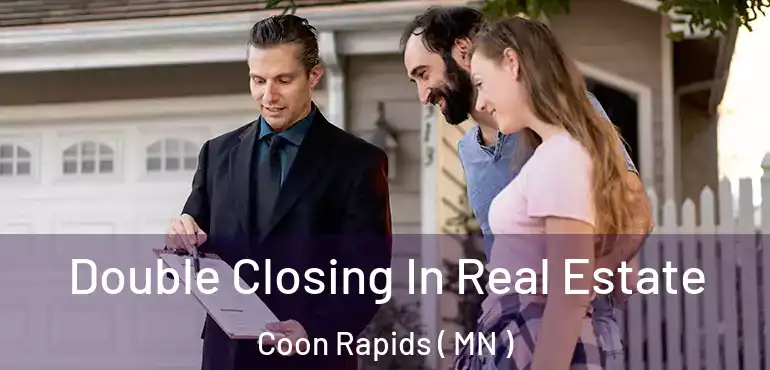  Double Closing In Real Estate Coon Rapids ( MN )