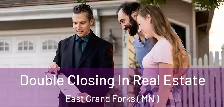  Double Closing In Real Estate East Grand Forks ( MN )