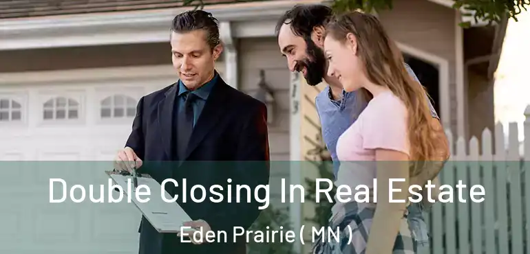  Double Closing In Real Estate Eden Prairie ( MN )