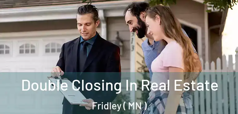  Double Closing In Real Estate Fridley ( MN )