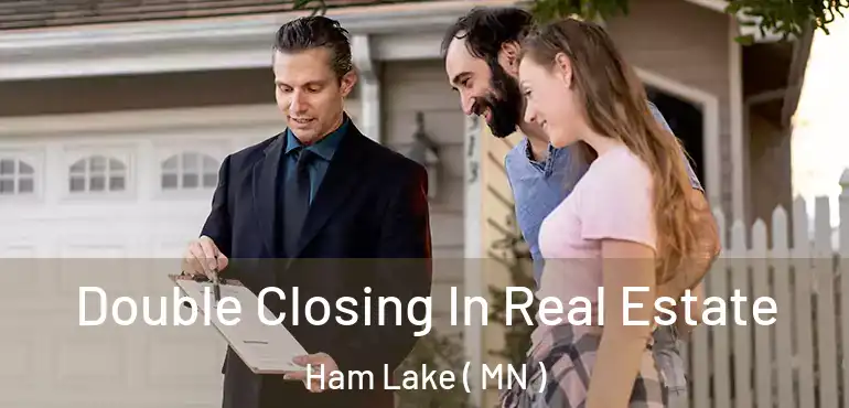  Double Closing In Real Estate Ham Lake ( MN )