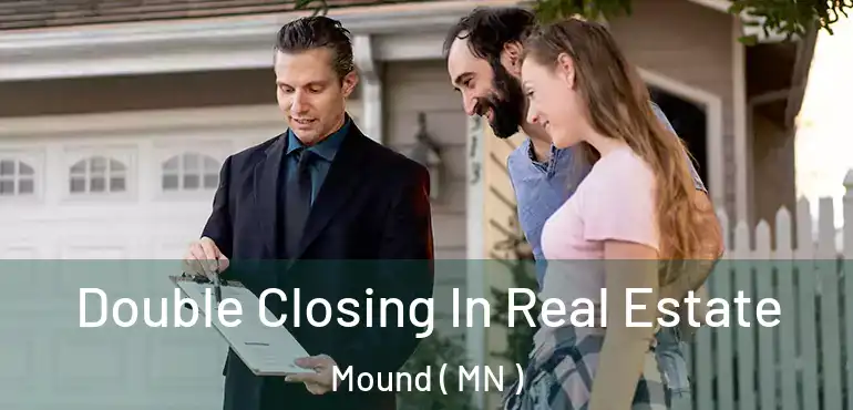  Double Closing In Real Estate Mound ( MN )