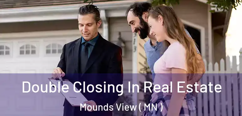  Double Closing In Real Estate Mounds View ( MN )