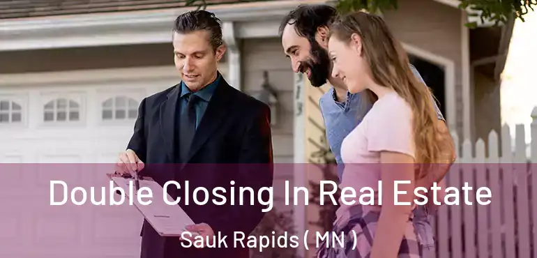  Double Closing In Real Estate Sauk Rapids ( MN )
