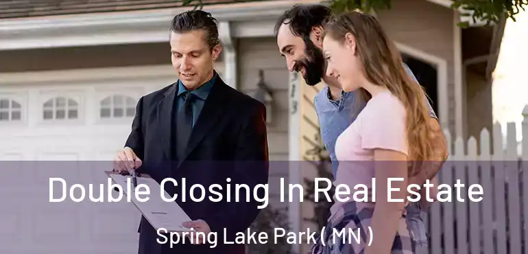  Double Closing In Real Estate Spring Lake Park ( MN )