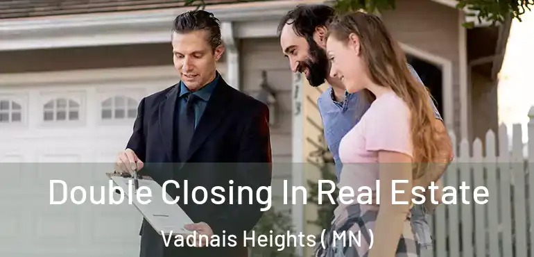  Double Closing In Real Estate Vadnais Heights ( MN )