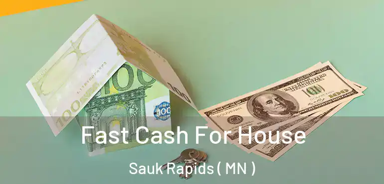  Fast Cash For House Sauk Rapids ( MN )