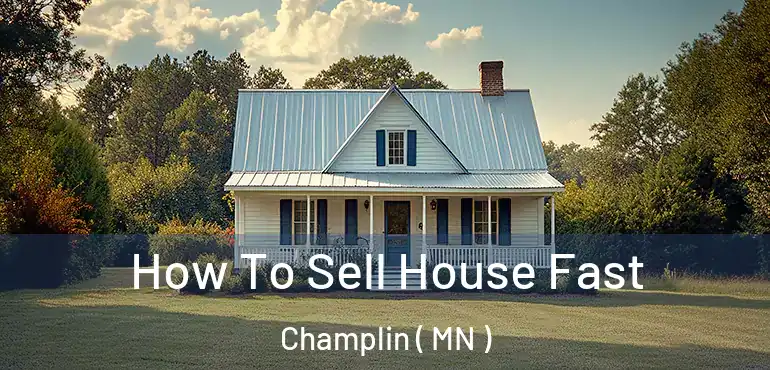  How To Sell House Fast Champlin ( MN )
