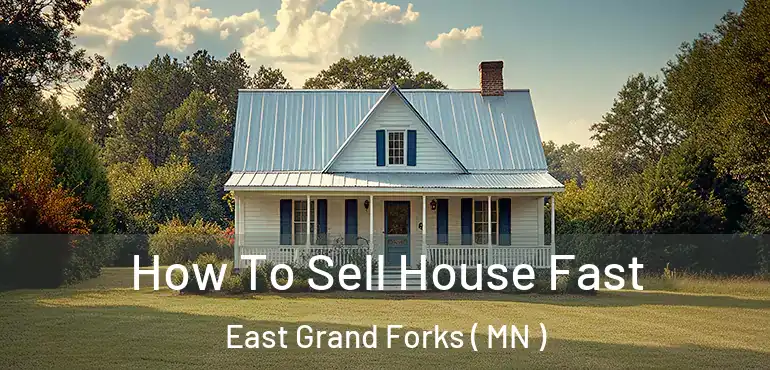  How To Sell House Fast East Grand Forks ( MN )