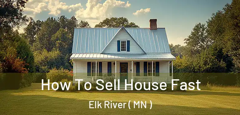  How To Sell House Fast Elk River ( MN )
