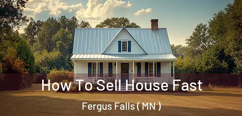  How To Sell House Fast Fergus Falls ( MN )