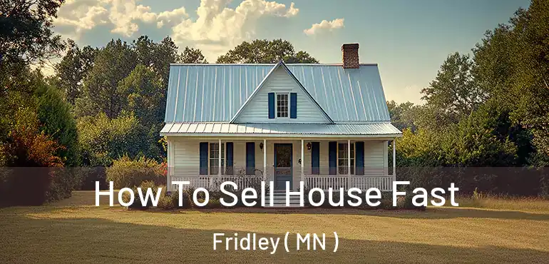  How To Sell House Fast Fridley ( MN )