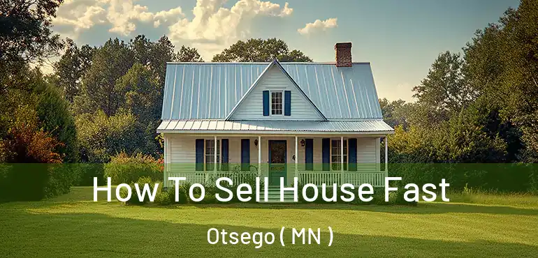  How To Sell House Fast Otsego ( MN )