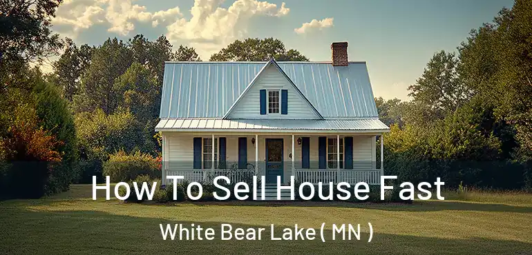  How To Sell House Fast White Bear Lake ( MN )