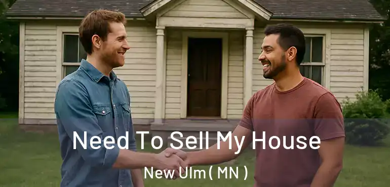  Need To Sell My House New Ulm ( MN )