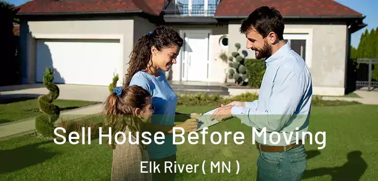  Sell House Before Moving Elk River ( MN )