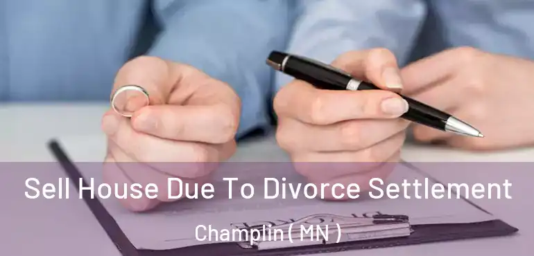  Sell House Due To Divorce Settlement Champlin ( MN )