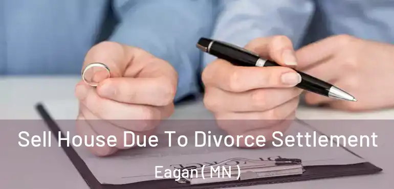  Sell House Due To Divorce Settlement Eagan ( MN )