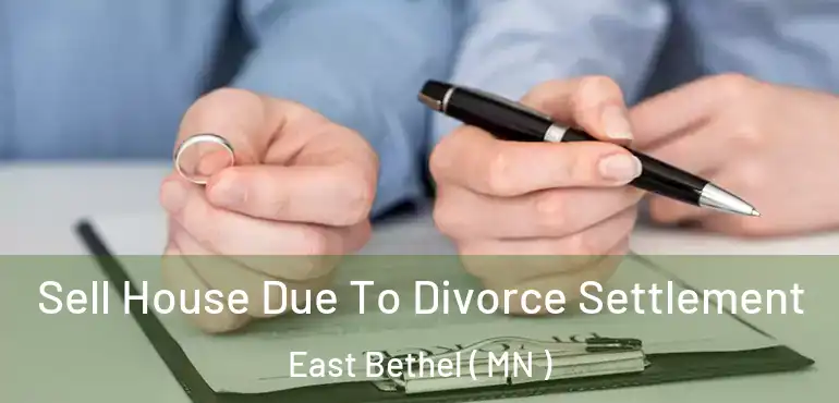  Sell House Due To Divorce Settlement East Bethel ( MN )