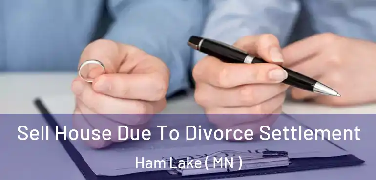  Sell House Due To Divorce Settlement Ham Lake ( MN )
