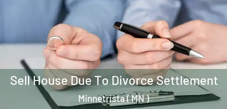  Sell House Due To Divorce Settlement Minnetrista ( MN )