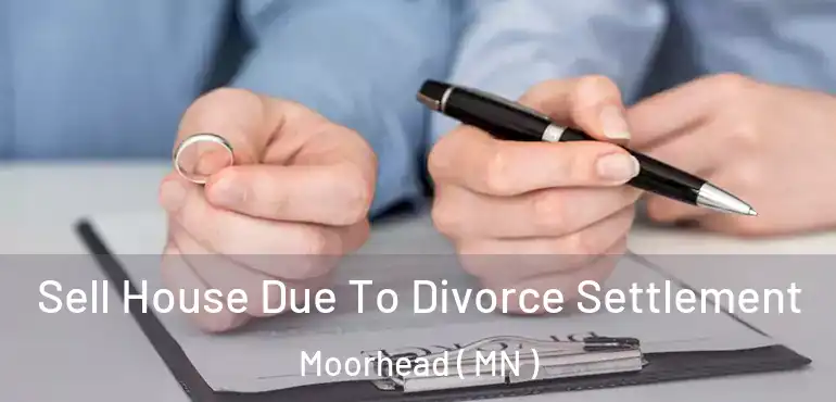  Sell House Due To Divorce Settlement Moorhead ( MN )