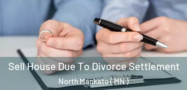  Sell House Due To Divorce Settlement North Mankato ( MN )