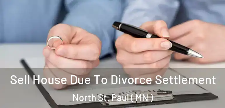 Sell House Due To Divorce Settlement North St. Paul ( MN )