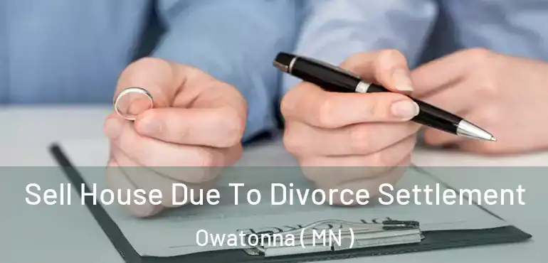  Sell House Due To Divorce Settlement Owatonna ( MN )