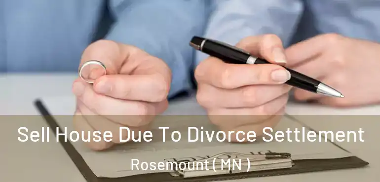  Sell House Due To Divorce Settlement Rosemount ( MN )