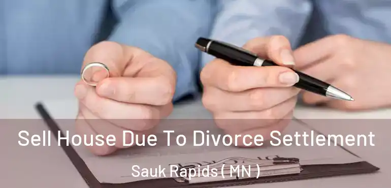  Sell House Due To Divorce Settlement Sauk Rapids ( MN )